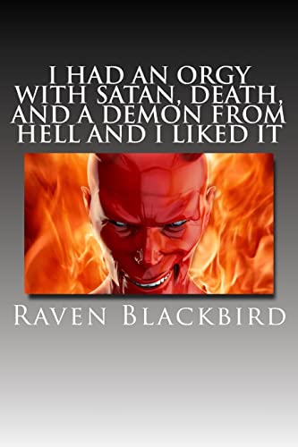 Read I Had An Orgy With Satan, Death, And A Demon From Hell And I Liked It (I Banged), written by Raven Blackbird