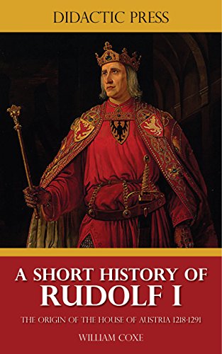 Read A Short History of Rudolf I - The Origin of the House of Austria 1218-1291 (Illustrated), written by William Coxe