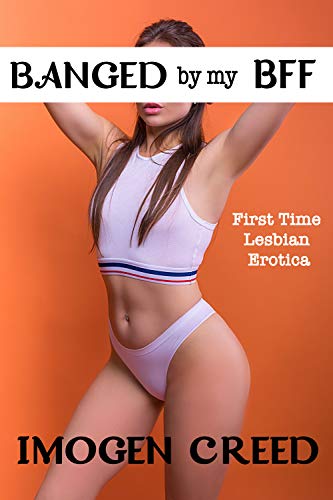 Read Banged By My BFF: First Time Lesbian Erotica & A Very Different Kind of Sleepover..., written by Imogen Creed