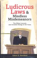 Read Ludicrous Laws and Mindless Misdemeanors: The Silliest Lawsuits and Unruliest Rulings of All Time, written by Lance Davidson