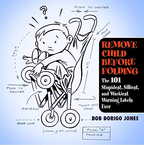 Read Remove Child Before Folding: The 101 Stupidest, Silliest, and Wackiest Warning Labels Ever, written by Bob Dorigo Jones