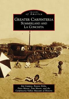 Greater Carpinteria:: Summerland and La Conchita (Images of America), written by Jim Campos; Bonnie Kelm; Dave Moore; Tom Moore; Carpinteria Valley Museum of History