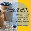 Read Low-Carb Breakfast Smoothie Recipe Book: 55 Delicious Low-Carb Smoothie Recipes To Start Your Day With Taste And Energy, written by Conchita Stanford