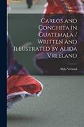Read Carlos and Conchita in Guatemala / Written and Illustrated by Alida Vreeland, written by Alida 1898- Vreland
