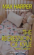 Read The Regression of Kylie - nappy version (The Kylie Trilogy - nappy version Book 1), written by Max Harper