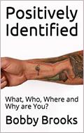 Read Positively Identified: What, Who, Where and Why are You?, written by Bobby Brooks