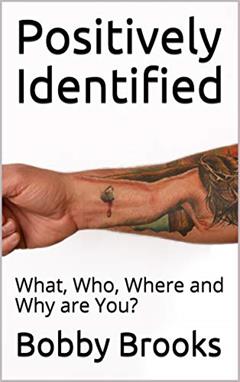 Positively Identified: What, Who, Where and Why are You?, written by Bobby Brooks