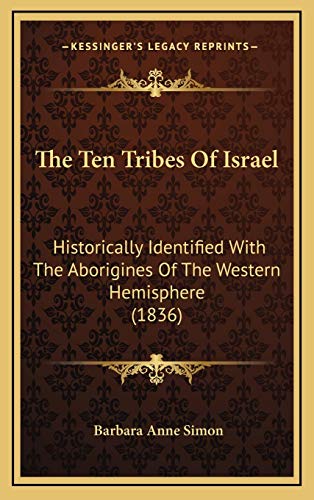 Read The Ten Tribes Of Israel: Historically Identified With The Aborigines Of The Western Hemisphere (1836), written by Barbara Anne Simon