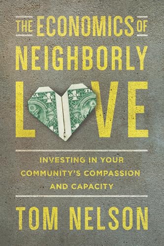 Read The Economics of Neighborly Love: Investing in Your Community's Compassion and Capacity, written by Tom Nelson