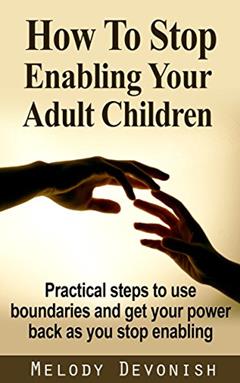 How To Stop Enabling Your Adult Children: Practical steps to use boundaries and get your power back as you stop enabling (Empowering Change Book 1), written by Melody Devonish
