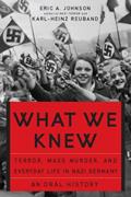 Read What We Knew: Terror, Mass Murder, and Everyday Life in Nazi Germany, written by Eric A Johnson; Karl-Heinz Reuband