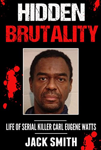 Read Hidden Brutality: Life of Serial Killer Carl Eugene Watts (Serial Killer True Crime Books Book 14), written by Jack Smith