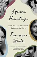 Read Square Haunting: Five Writers in London Between the Wars, written by Francesca Wade
