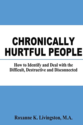 Read Chronically Hurtful People: How to Identify and Deal with the Difficult, Destructive and Disconnected, written by Roxanne K. Livingston MA