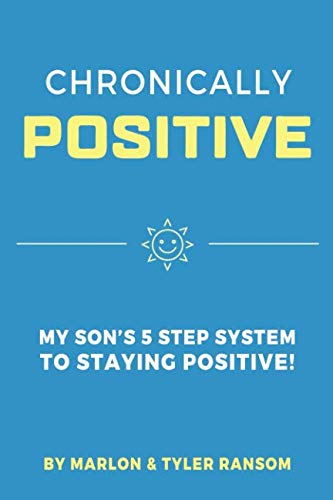 Read CHRONICALLY POSITIVE: MY SON'S 5 STEP SYSTEM TO STAYING POSITIVE!, written by Marlon Ransom; Tyler Ransom