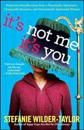 Read It's Not Me, It's You: Subjective Recollections from a Terminally Optomistic, Chronically Sarcastic and Occasionally Inebriated Woman, written by Stefanie Wilder-Taylor