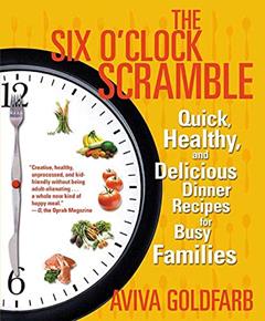 The Six O'Clock Scramble: Quick, Healthy, and Delicious Dinner Recipes for Busy Families, written by Aviva Goldfarb