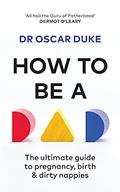 Read How to be a Dad: Pregnancy, birth and dirty nappies for the modern man, written by Oscar Duke