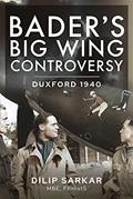 Read Bader's Big Wing Controversy: Duxford 1940, written by Dilip Sarkar MBE