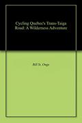 Read Cycling Quebec's Trans-Taiga Road: A Wilderness Adventure, written by Bill St. Onge