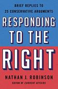 Read Responding to the Right: Brief Replies to 25 Conservative Arguments, written by Nathan J. Robinson