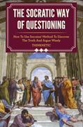 Read The Socratic Way Of Questioning: How To Use Socrates' Method To Discover The Truth And Argue Wisely (Critical Thinking & Logic Mastery), written by Thinknetic