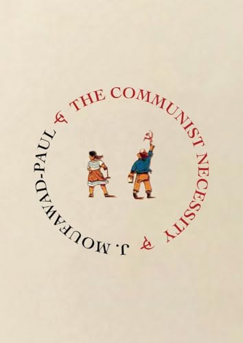 Read The Communist Necessity: prolegomena to any future radical theory, written by J. Moufawad-Paul Read The Communist Necessity: prolegomena to any future radical theory, written by J. Moufawad-Paul