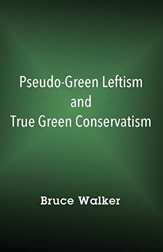 Read Pseudo-Green Leftism and True Green Conservatism, written by Bruce Walker