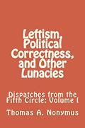 Read Leftism, Political Correctness, and Other Lunacies (Dispatches from the Fifth Circle Book 1), written by Thomas Nonymus