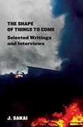 Read The Shape of Things to Come: Selected Writings & Interviews, written by J. Sakai