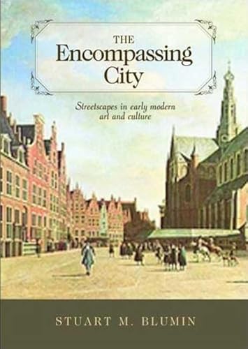 Read The Encompassing City: Streetscapes in Early Modern Art and Culture, written by Stuart M. Blumin