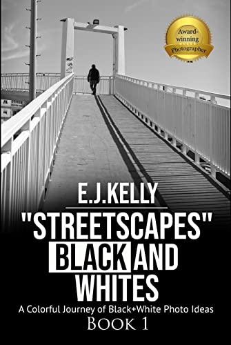 Read "StreetScapes" Black and Whites: A Colorful Journey of Black+White Photo Ideas ("StreetScapes" Black and White Photography Books), written by E.J. Kelly