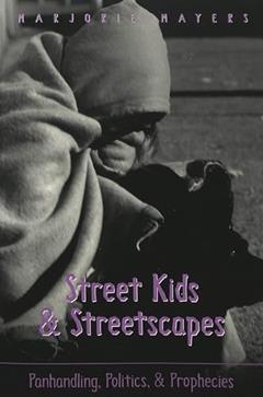Street Kids and Streetscapes: Panhandling, Politics, and Prophecies, written by Marjorie Mayers