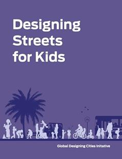 Designing Streets for Kids, written by Inc./Global Designing Cities Initiative Rockefeller Philanthropy Advisors
