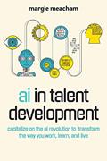 Read AI in Talent Development: Capitalize on the AI Revolution to Transform the Way You Work, Learn, and Live, written by Margie Meacham