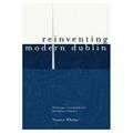 Read Reinventing Modern Dublin: Streetscape, Iconography and the Politics of Identity: Streetscape, Iconography and the Politics of Identity, written by Yvonne Whelan