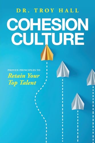Read Cohesion Culture: Proven Principles to Retain Your Top Talent, written by Troy Hall