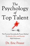 Read The Psychology Of Top Talent: The Practical Scientifically Proven Method to Identify, Hire, and Develop High Performers, written by Eric Frazer