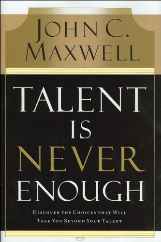 Read Talent Is Never Enough (text only) Underlined, Notations edition by J. C. Maxwell, written by J.C. Maxwell