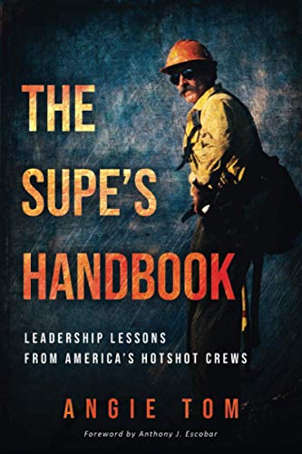 Read The Supe's Handbook: Leadership Lessons from America's Hotshot Crews, written by Angie Tom