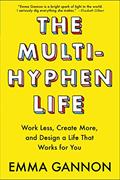 Read The Multi-Hyphen Life: Work Less, Create More, and Design a Life That Works for You, written by Emma Gannon