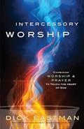 Read Intercessory Worship: Combining Worship and Prayer to Touch the Heart of God, written by Dick Eastman
