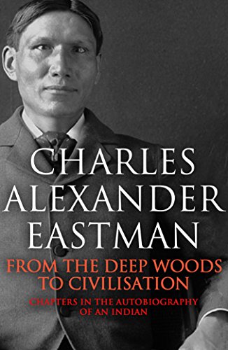 Read From the Deep Woods to Civilization, written by Charles Alexander Eastman