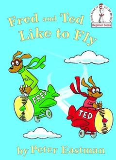 Fred and Ted Like to Fly (Beginner Books), written by Peter Eastman