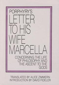 Porphyry's Letter to His Wife: Concerning the Life of Philosophy and the Ascent to the Gods, written by Porphyry