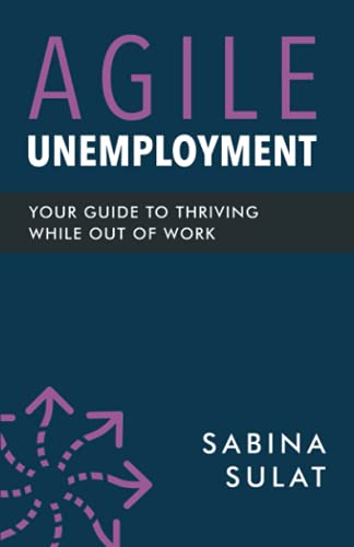 Read Agile Unemployment: Your Guide to Thriving While Out of Work, written by Sabina Sulat