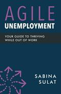Read Agile Unemployment: Your Guide to Thriving While Out of Work, written by Sabina Sulat