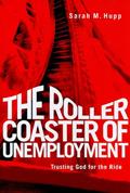 Read The Roller Coaster of Unemployment: Trusting God for the Ride, written by Sarah Hupp