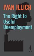 Read The Right to Useful Unemployment: And Its Professional Enemies, written by Ivan Illich