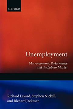 Unemployment: Macroeconomic Performance and the Labour Market, written by Richard Layard; Stephen Nickell; Richard dackman
